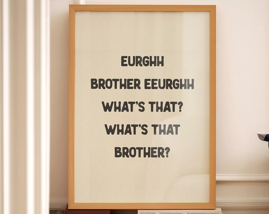 Eurghh Brother Eeurghh Whats That Funny Quote Print