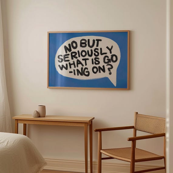 No But Seriously What Is Going On Funny Wall Art Print Blue Speech Bubble Poster Bold For Home Or Office