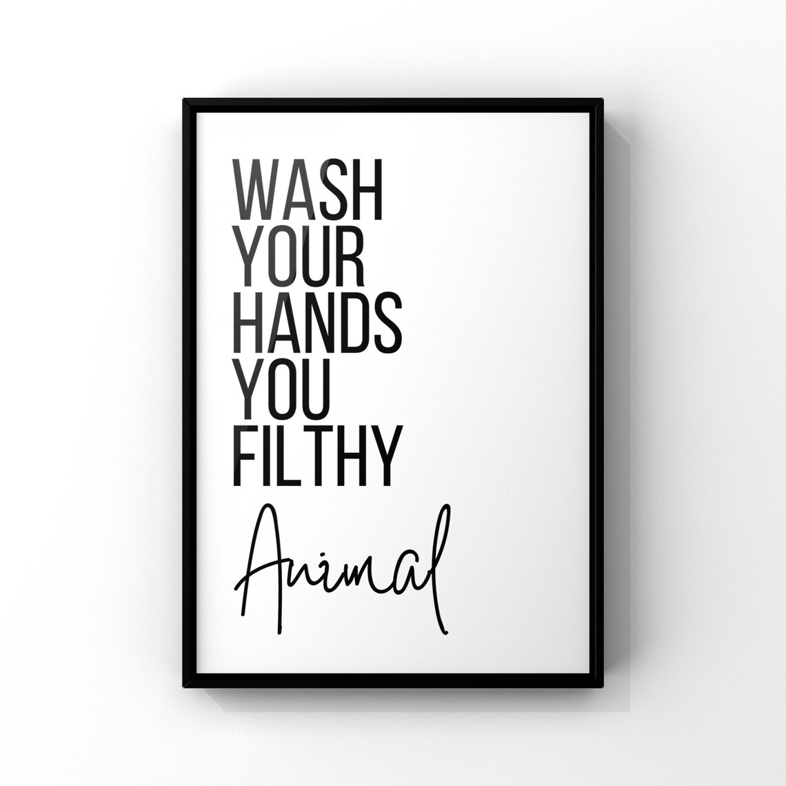 Wash Your Hands You Filthy Animal Funny Bathroom Sign Poster