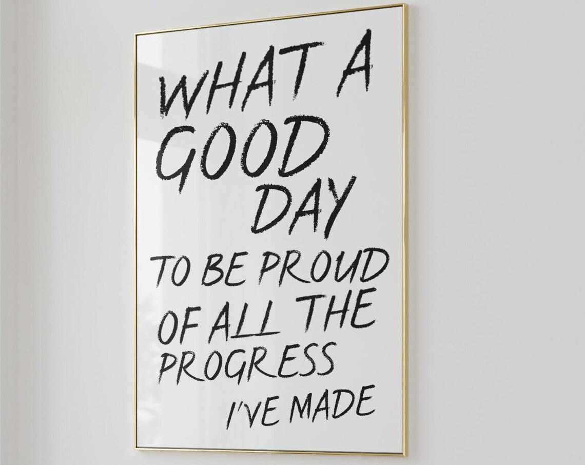 What A Good Day To Be Proud Of All The Progress I Have Made Poster