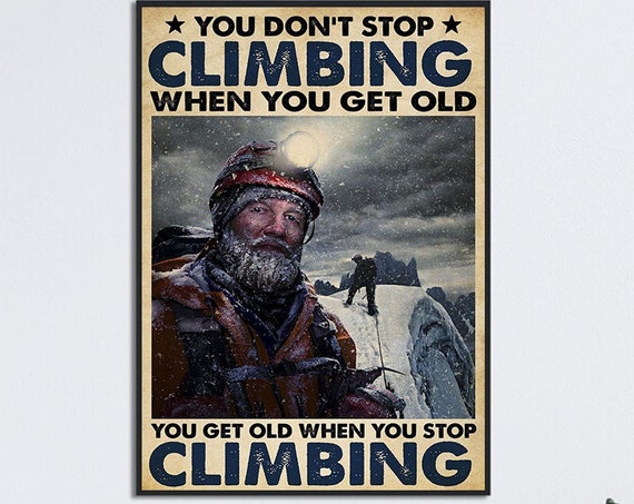 Climbing Art Print You Dont Stop Climbing When You Get Old Mountain Climbing Poster Mountain Climbers Gift Rock Climbing Print