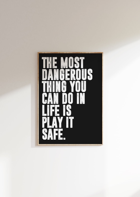 The Most Dangerous Thing You Can Do Is Play It Safe Quote Poster