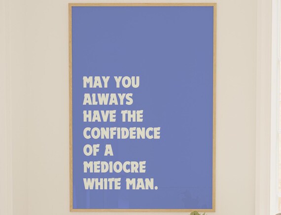May You Always Have Mediocre White Man Confidence Blue Quote Poster
