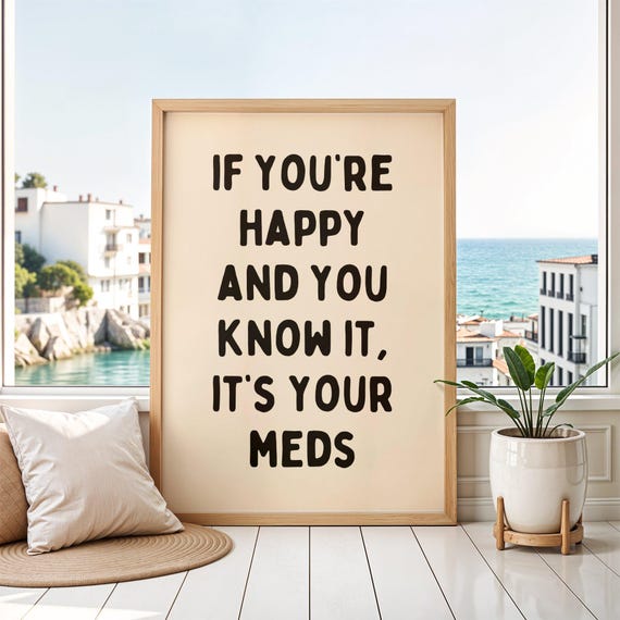 If Youre Happy And You Know It Its Your Meds Print Funny Mental Health Wall Art Blunt Therapy Quote Self Care Poster