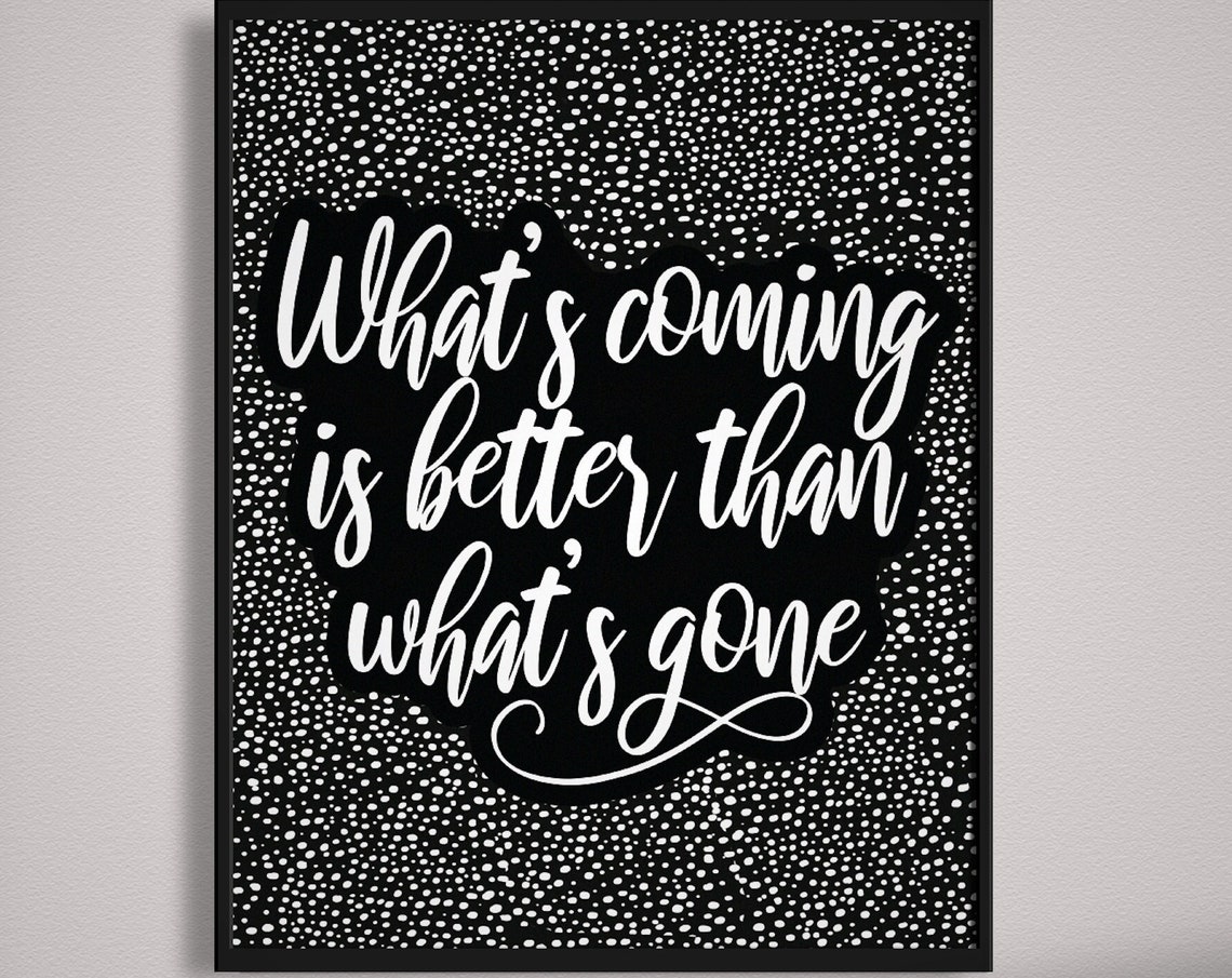 What's Coming Is Better Than What's Gone Dotted Script Poster