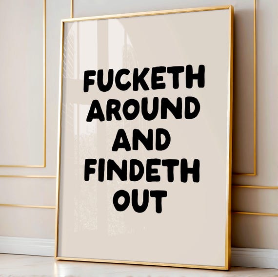 Fucketh Around And Findeth Out Art Print Funny Neutral Sweary Quote Wall Office Decor Dorm Cool Living Room