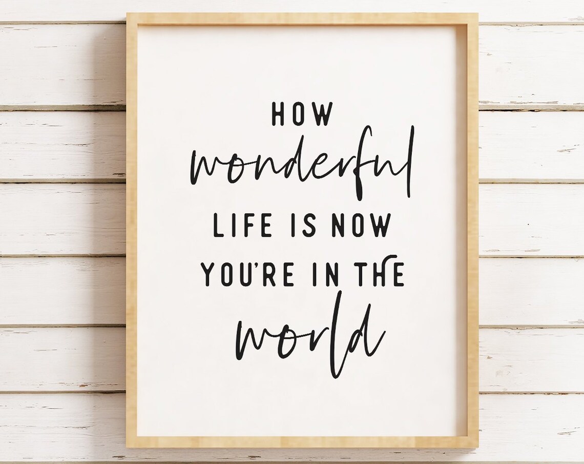 How Wonderful Life Is Now You’re In The World Art Print