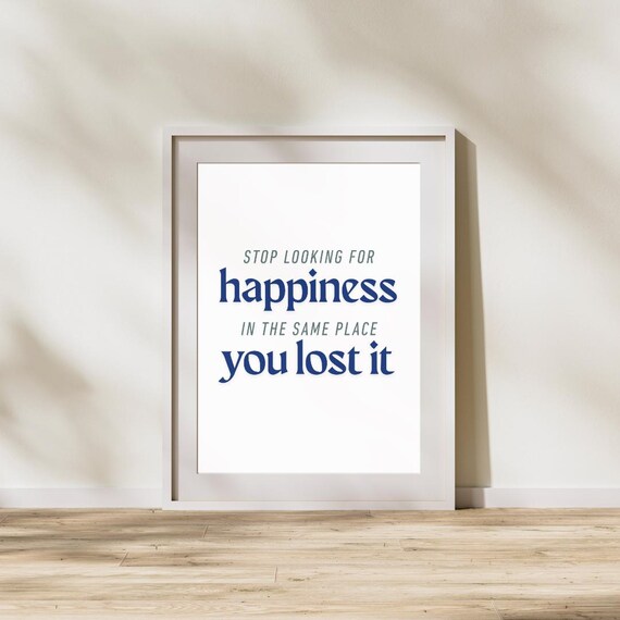 Stop Looking For Happiness, Motivational Quote Art Print