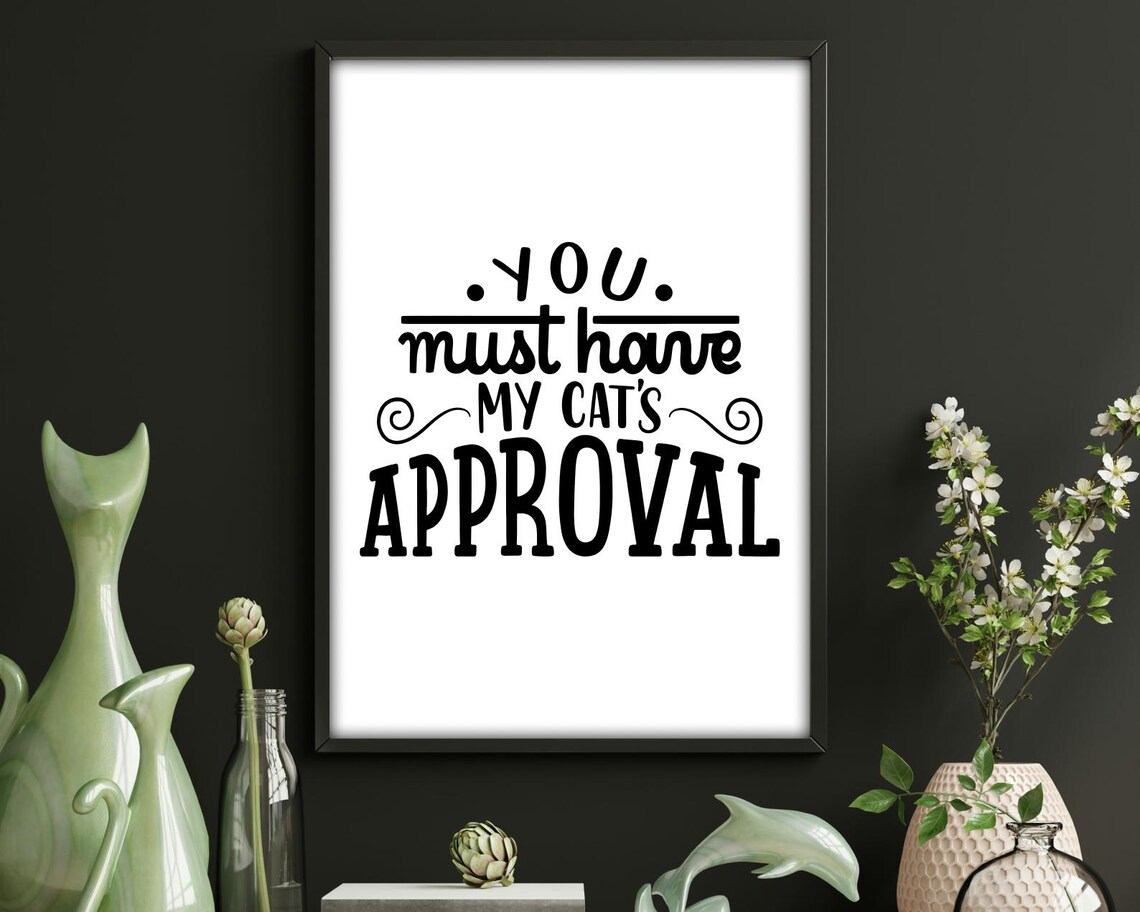 You Must Have My Cats Approval Funny Cat Quote