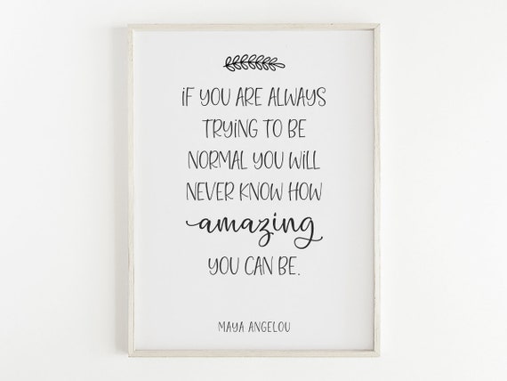 If You Are Always Trying To Be Normal Quote By Maya Angelou Inspiration Wall Art Typography Decor Friend Gift