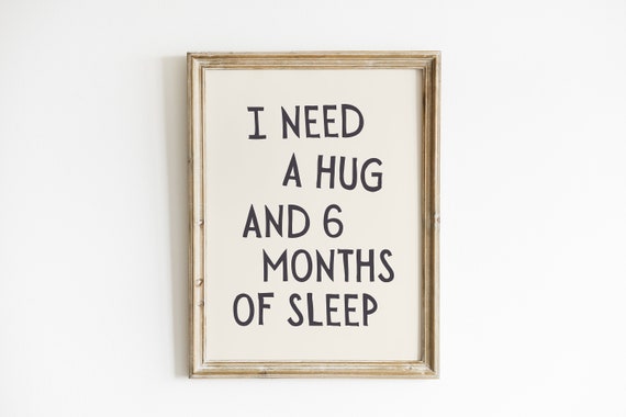 Funny Quote Wall Art I Need A Hug And 6 Months Of Sleep Minimalist Home Decor Office Print Poster