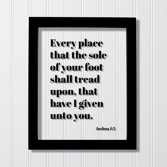 Joshua 13 Every Place That The Sole Of Your Foot Shall Tread Upon Have I Given Unto You Scripture Bible Verse Christian Decor God
