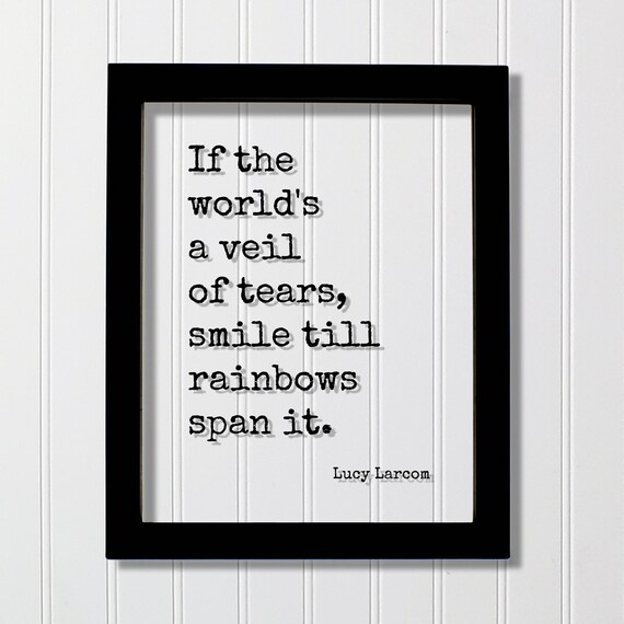 Lucy Larcom Veil Of Tears Smile Till Rainbows Span It Quote Poster