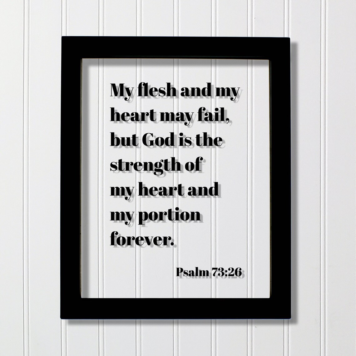Psalm 7326 My Flesh And Heart May Fail But God Is The Strength Of Portion Forever Scripture Frame Bible Verse Sign
