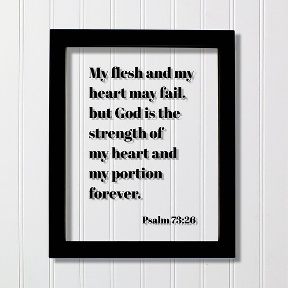 Psalm 7326 My Flesh And Heart May Fail But God Is The Strength Of Portion Forever Scripture Frame Bible Verse Sign