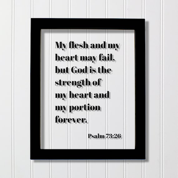Psalm 7326 My Flesh And Heart May Fail Floating Bible Verse Print