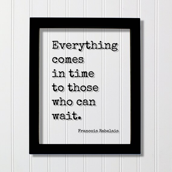 Francois Rabelais Patience Quote Everything Comes in Time Poster