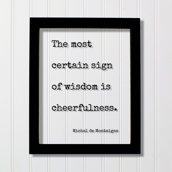 Michel de Montaigne Most Certain Sign of Wisdom Is Cheerfulness Poster