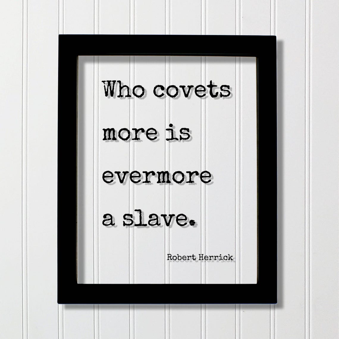 Robert Herrick Who Covets More Is Evermore A Slave Quote Poster