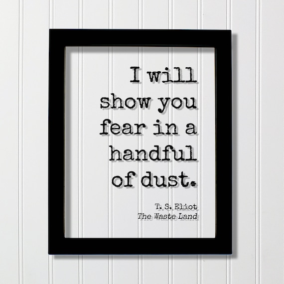 T S Eliot Fear In A Handful Of Dust The Waste Land Quote Poster