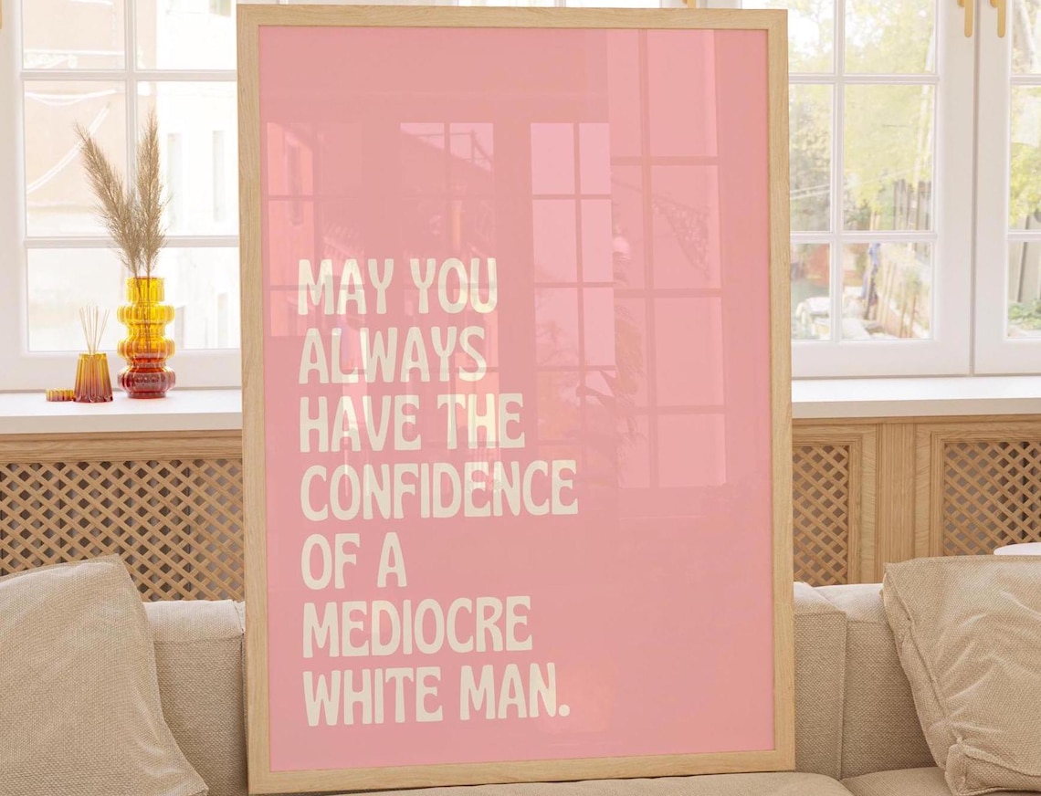 May You Always Have the Confidence of a Mediocre White Man Poster