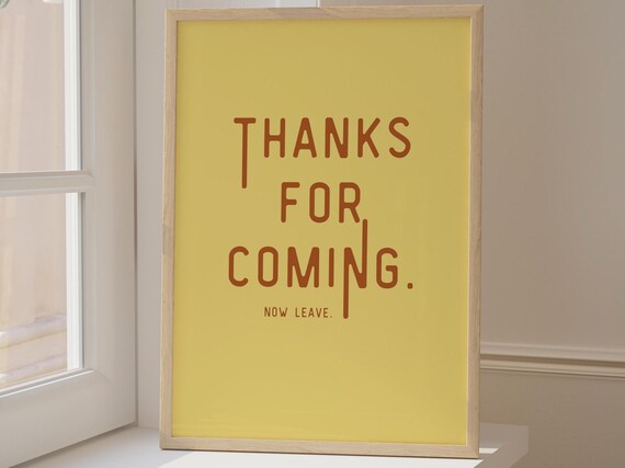 Thanks for Coming Now Leave Burnt Orange on Sunny Yellow Poster