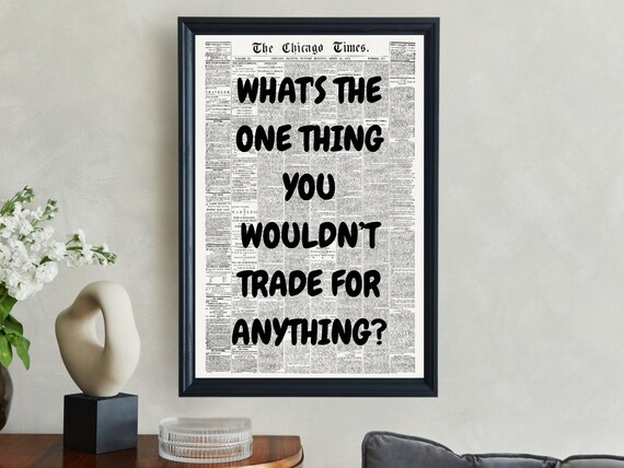 Whats The One Thing You Wouldnt Trade For Anything Quote Poster