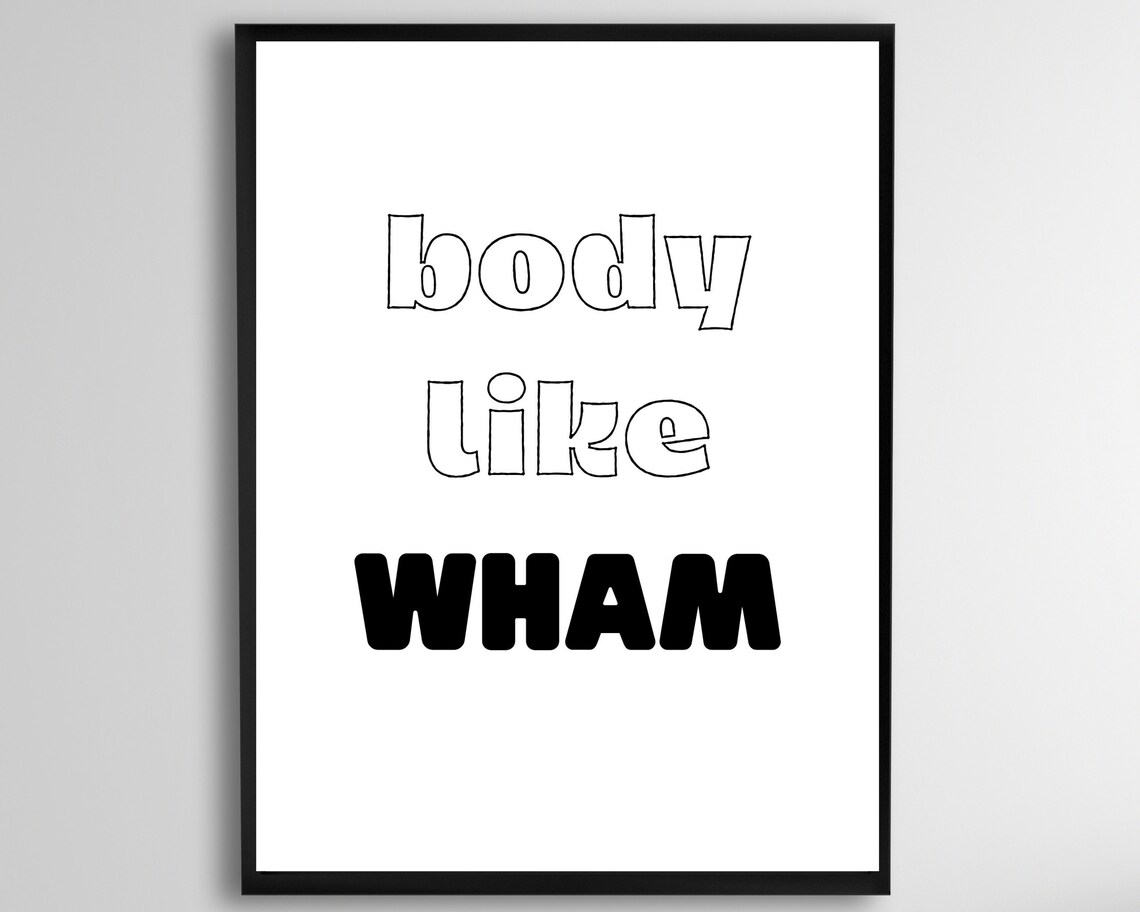 Body Like Wham Funny Typography Poster Black White Bold Quote Wall Decor
