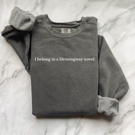 I Belong In A Hemingway Novel Sweatshirt Lovers Crewneck Gift Book Lover Trendy Moody Quote