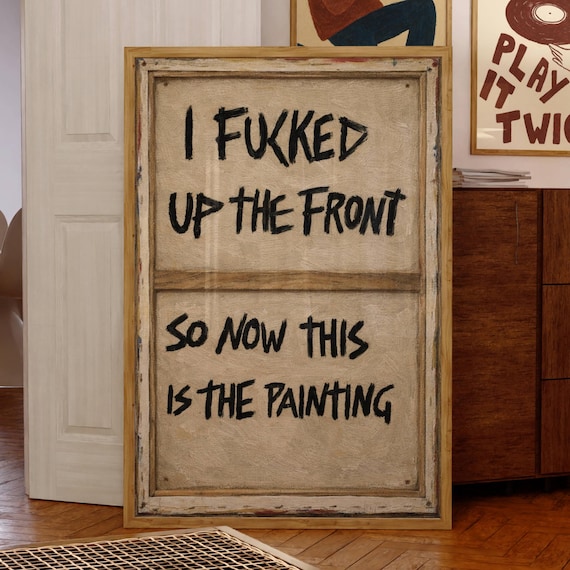 I FUKKED UP THE FRONT SO NOW THIS IS THE PAINTING Funny Quote Poster