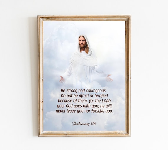 Be Strong and Courageous Deuteronomy 31:6 Jesus Scripture Print