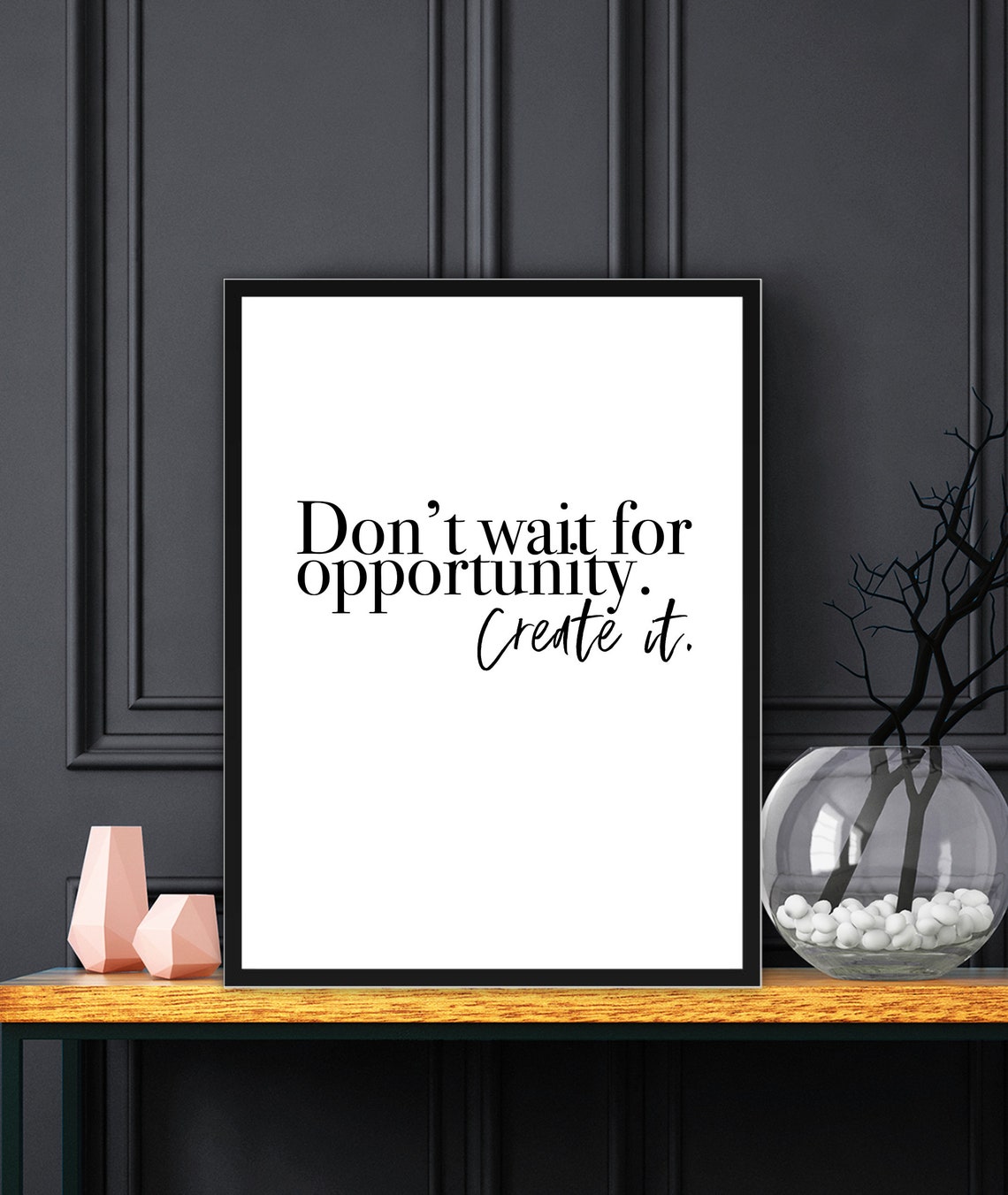Don't Wait for Opportunity Create It Motivational Quote Poster
