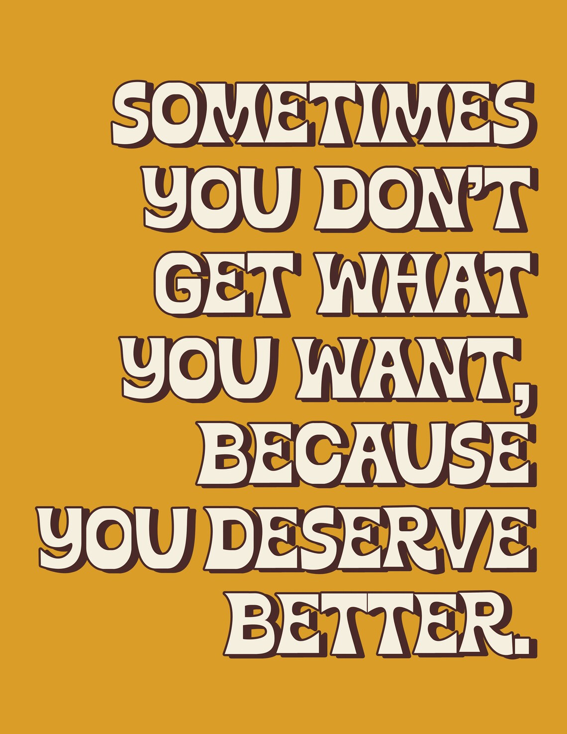 Sometimes You Do Not Get What You Want Because You Deserve Better Poster - Image 2
