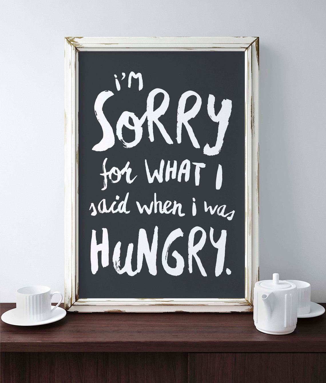 Sorry For What I Said When I Was Hungry Funny Kitchen Quote Poster