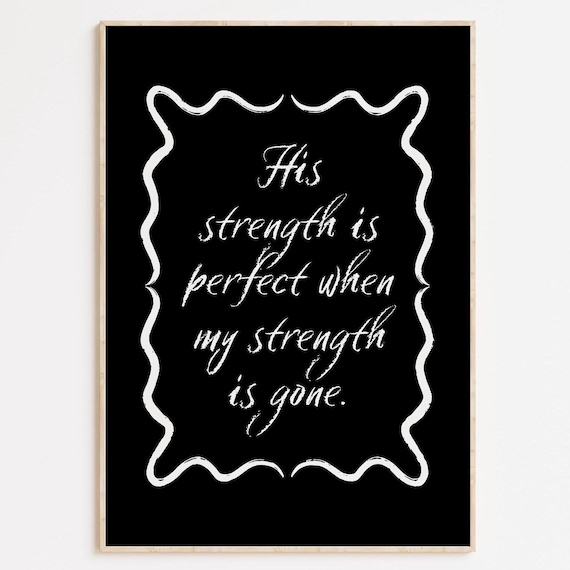 His Strength Is Perfect Black White Script Christian Quote Art Print