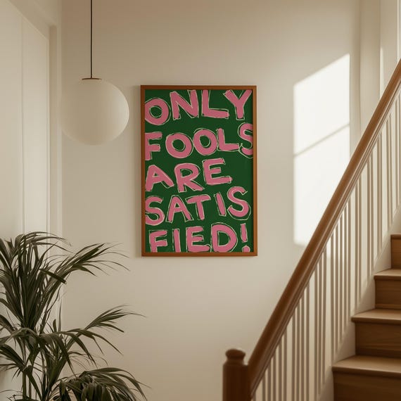 Only Fools Are Satisfied Bold Funny Typography Art Print