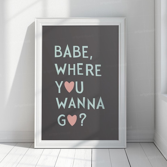 Babe Where You Wanna Go Dark Background Heart Typography Poster