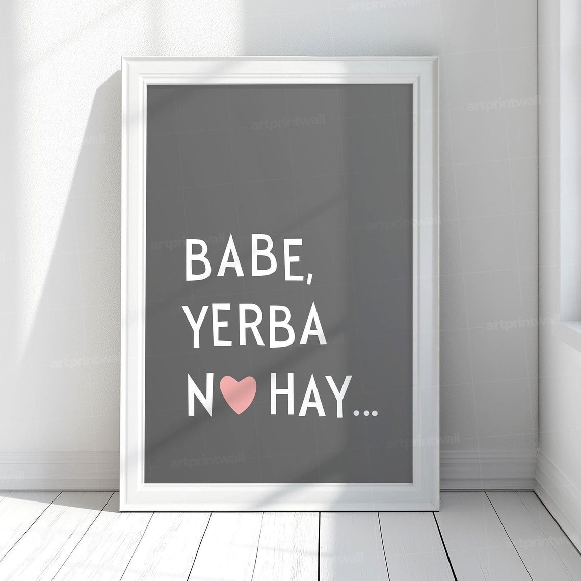 Babe Yerba No Hay Gray Background Heart Typography Poster Art