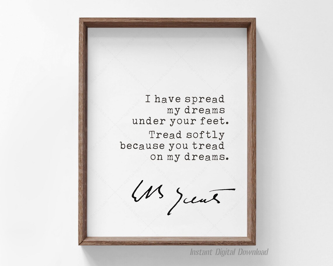 W B Yeats Quote Tread Softly Because You Tread On My Dreams Poster