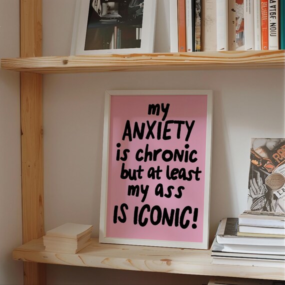 My Anxiety Is Chronic But My Ass Is Iconic Art Print Trendy Wall Art Art Print Baddie Room Decor Fun Quote Art Print Funny Art