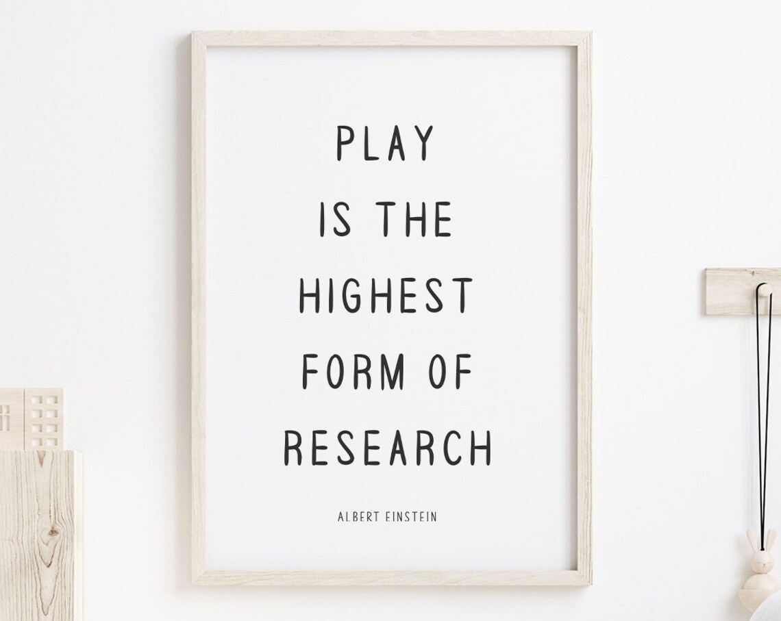 Play Is The Highest Form Of Research Art Print