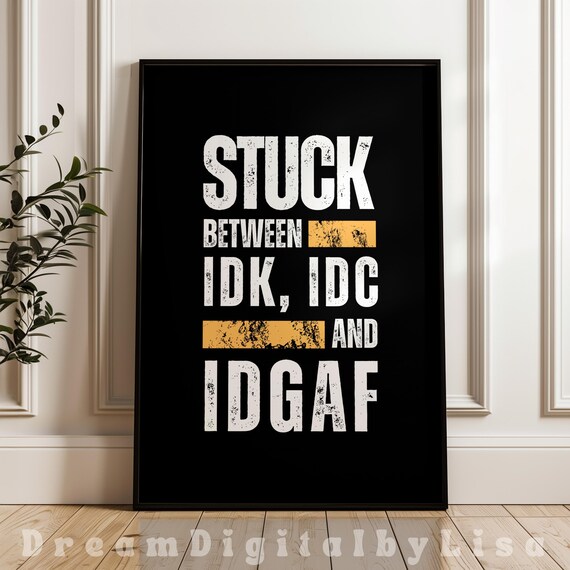 Idk Idc And Idgaf Sarcastic Funny Quotes In Print Positive Home Quotes Print Humour Print Typography Home Prints