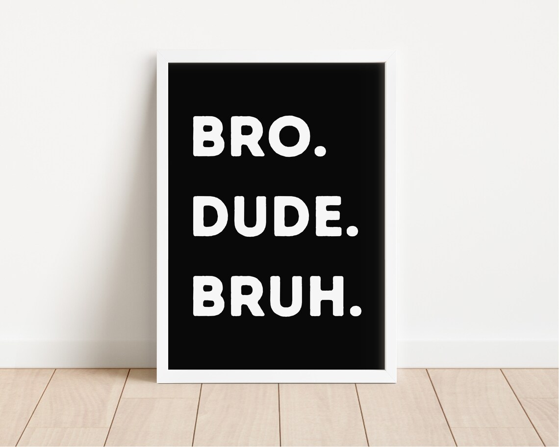 Bro Dude Bruh Quote Black Bold Boys Room Funny Typography Poster