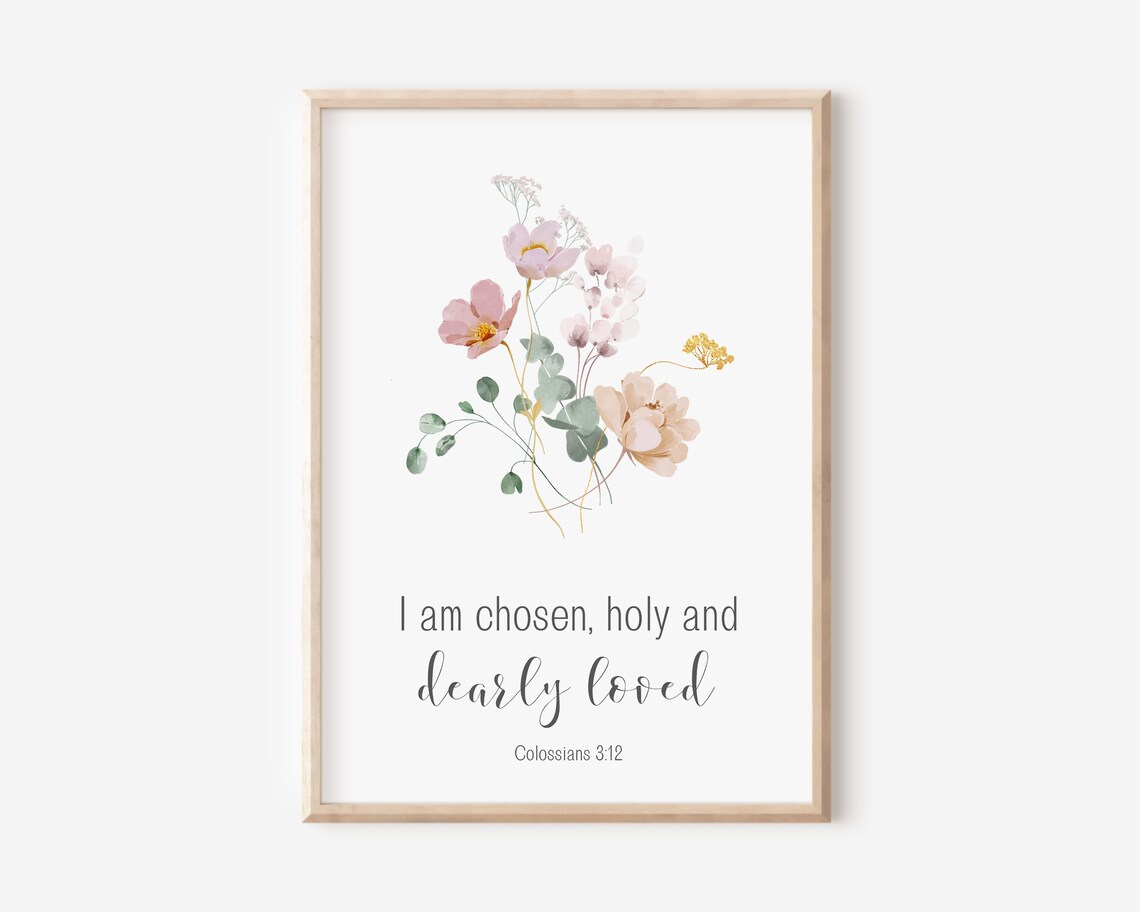I Am Chosen Holy and Dearly Loved Colossians 3:12 Floral Art Poster