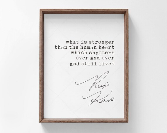 Rupi Kaur What Is Stronger Than The Human Heart Quote Poster