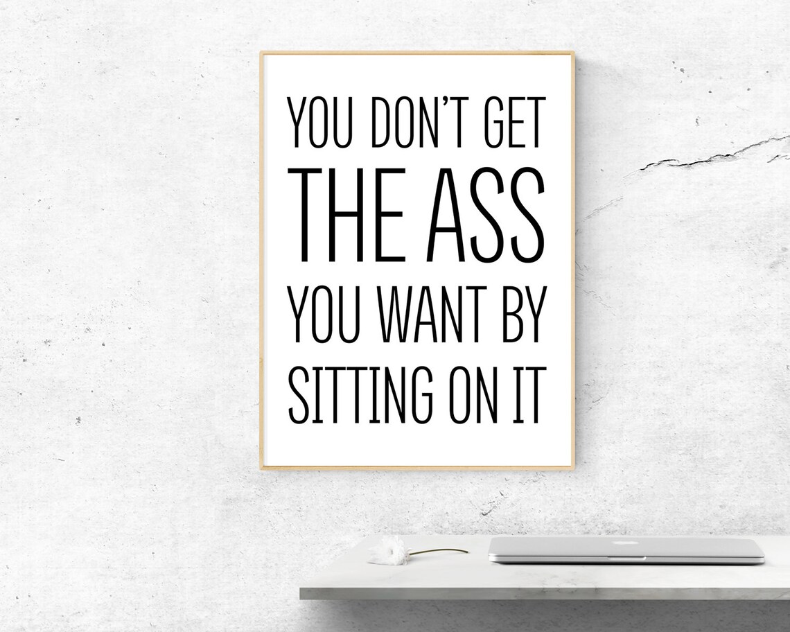 You Do Not Get the Ass You Want by Sitting on It Funny Gym Print Decor - Image 3