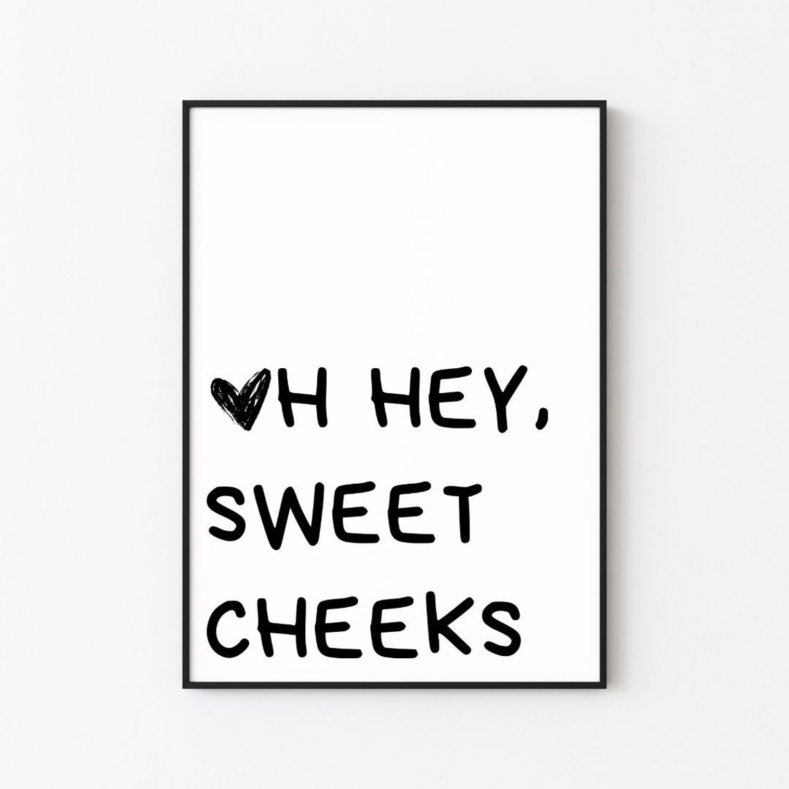 Oh Hey Sweet Cheeks Funny Heart Bathroom Humor Handwritten Poster