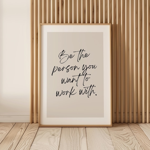 Be The Person You Want To Work With, Office Quote