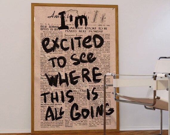 I Am Excited to See Where This Is Going Newspaper Art Poster