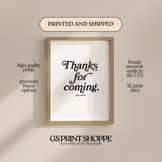 Thanks For Coming Now Leave Sarcastic Black Typography Quote Art Poster